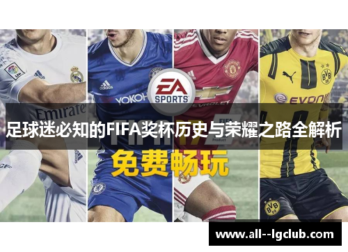 足球迷必知的FIFA奖杯历史与荣耀之路全解析 足球迷必知的FIFA奖杯历史与荣耀之路全解析