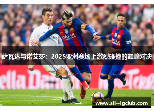 萨瓦达与诺艾莎:2025亚洲赛场上激烈碰撞的巅峰对决 萨瓦达与诺艾莎:2025亚洲赛场上激烈碰撞的巅峰对决
