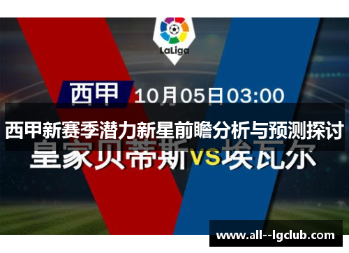 西甲新赛季潜力新星前瞻分析与预测探讨 西甲新赛季潜力新星前瞻分析与预测探讨