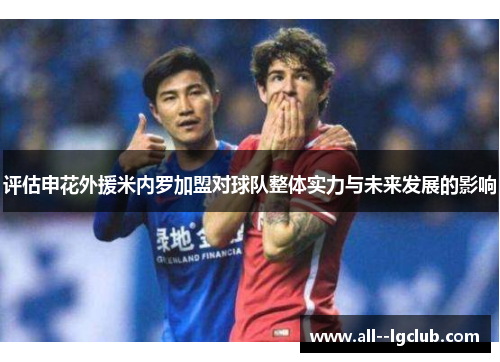 评估申花外援米内罗加盟对球队整体实力与未来发展的影响