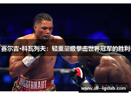 赛尔吉·科瓦列夫：轻重量级拳击世界冠军的胜利
