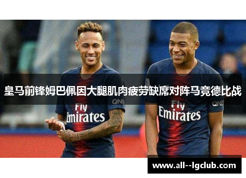 皇马前锋姆巴佩因大腿肌肉疲劳缺席对阵马竞德比战 皇马前锋姆巴佩因大腿肌肉疲劳缺席对阵马竞德比战