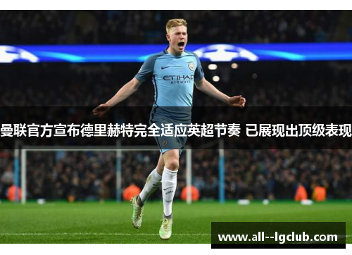 曼联官方宣布德里赫特完全适应英超节奏 已展现出顶级表现